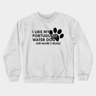 Portuguese Water Dog - I like my Portuguese Water Dog Crewneck Sweatshirt